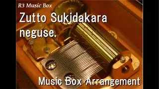 Thumbnail: Zutto Sukidakara/neguse. [Music Box]
