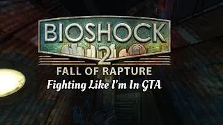 Thumbnail: Fighting Like I'm In GTA - Bioshock 2 Multiplayer