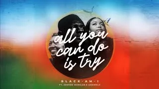 Thumbnail: Black Am I - All You Can Do Is Try (ft. Jemere Morgan & Answele)