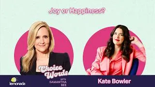 Thumbnail: Joy or Happiness? Kate Bowler | Choice Words with Samantha Bee