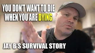 Thumbnail: "You Don't Want to Die When You're Dying" ; Jay B's Incredible Survival Story