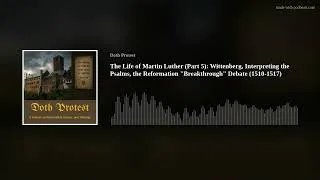 Thumbnail: The Life of Martin Luther (Part 5): Wittenberg, Interpreting the Psalms, the Reformation "Breakthrou