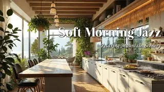 Thumbnail: No Ads | Soft Morning Jazz | Cozy Kitchen with Sunlight and Relaxing Mountain Scenery Ambience