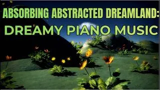 Thumbnail: Absorbing Abstracted Dreamland with Dreamy Piano Music | Unwind - Breathe - Relax - Sleep