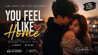 Thumbnail: YOU FEEL LIKE HOME ❤️ | Original Romantic Song | Slowed + Reverb