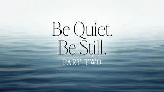 Thumbnail: BE QUIET. BE STILL. | Part Two