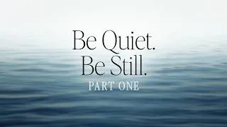 Thumbnail: BE QUIET. BE STILL. | Part One