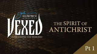 Thumbnail: Vexed: Part 19 | The Spirit of Antichrist Part One