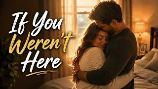 Thumbnail: If You Weren't Here | Romantic Love Song for Married Couples | Heartfelt Song About Forever Love