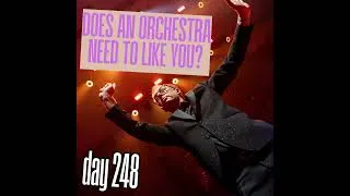 Thumbnail: Day 248: Does an Orchestra Need to Like You?
