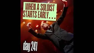 Thumbnail: Day 241: When a Soloist Starts Early…