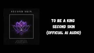 Thumbnail: To Be A King - Second Skin - (Official Ai Audio)