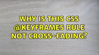 Thumbnail: Why is this CSS @keyframes rule not cross-fading?