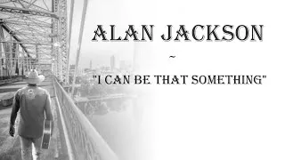 Thumbnail: Alan Jackson  ~  "I Can Be That Something"
