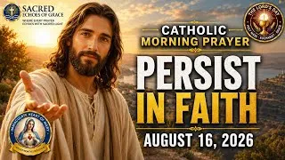 Thumbnail: Catholic Morning Prayer | PERSIST IN FAITH |  August 16, 2026 | @SacredEchoesofGrace