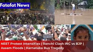 Thumbnail: NEET Protest Intensifies | Ranchi Clash INC vs BJP | Assam Floods | Karnataka Bus Tragedy