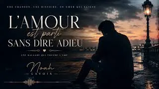 Thumbnail: Noah Lavoix - L’Amour Est Parti Sans Dire Adieu 💔 | La Chanson Française Qui Va Vous Briser Le Cœur