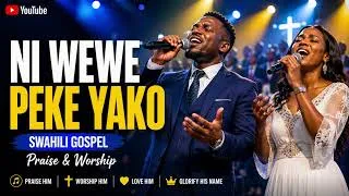 Thumbnail: Ni Wewe Peke Yako | Inspiring Swahili Praise and Worship Song