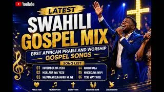 Thumbnail: LATEST SWAHILI GOSPEL MIX | BEST AFRICAN PRAISE AND WORSHIP GOSPEL SONGS