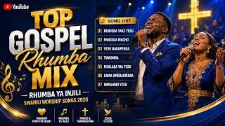 Thumbnail: Top Gospel Rhumba Mix | Rhumba ya Injili | Swahili worship songs 2026