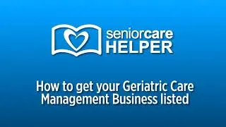 Thumbnail: How to get your Geriatric Care Management Business Listed  |  SeniorCareHelper.com