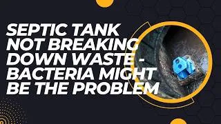 Thumbnail: Septic Tank Not Breaking Down Waste? Bacteria Might Be the Problem