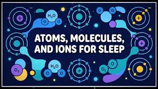 Thumbnail: Atoms, Molecules, and Ions | General Chemistry For Sleep