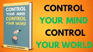 Thumbnail: Control Your Mind, Control Your World | Sleep Success Audiobook