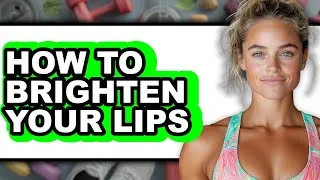 Thumbnail: How to Brighten Your Lips - Step by Step