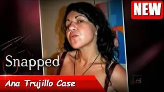 Thumbnail: Snapped 2026 full Episodes | Snapped: Women Who Kill 2026 l Ana Trujillo Case