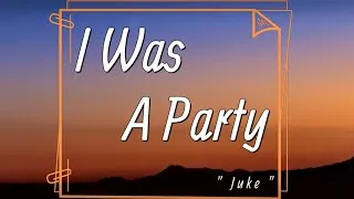 Thumbnail: Juke - I Was A Party (Lyrics) | And if I leave,  you're staying right here |