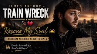 Thumbnail: James Arthur – Train Wreck 🚂💔 | Rescue My Soul 🌅 | Emotional AfroSoul Acoustic Cover