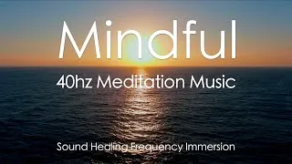 Thumbnail: Mindful | 40hz Gamma Meditation Music | Sound Healing Frequency Immersion