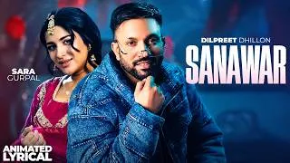 Thumbnail: Sanawar (Animated Lyrical) Dilpreet Dhillon ft. Gurlej Akhtar | Sara Gurpal | Desi Crew