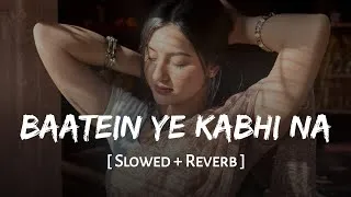 Thumbnail: Baatein Ye Kabhi Na (Slowed + Reverb) | Arijit Singh | Jeet Gannguli | Khamoshiyan | SSR Lofi
