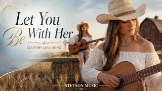 Thumbnail: Let You Be With Her _ Country Love Song | Stetson Music | Official Lyric Video 
