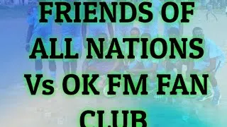 Thumbnail: FRIENDS OF ALL NATIONS Vs OK FM FAN CLUB ⚽ ⚽