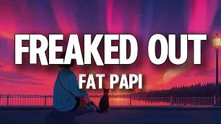 Thumbnail: Fat Papi - FREAKED OUT (Lyrics) / I'm the best she ever had, that’s for sure