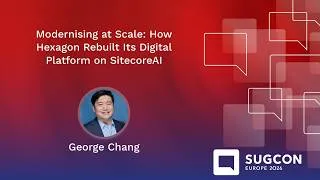 Thumbnail: Modernising at Scale: How Hexagon Rebuilt Its Digital Platform on SitecoreAI by George Chang