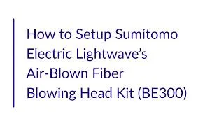 Thumbnail: How to Setup Sumitomo Electric Lightwave's Air-Blown Fiber Blowing Head Kit (BE300)
