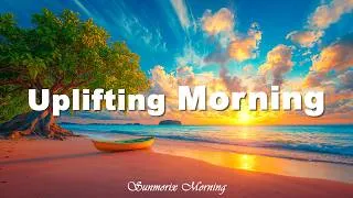 Thumbnail: Uplifting Morning 2026 ☀️ Chill & Tropical House for Your Morning Routine | Sunmorix Morning