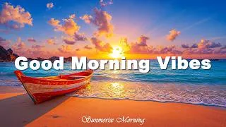 Thumbnail: Good Morning Vibes 🌅 Happy Chillout & Tropical House Music for a Fresh Start | Sunmorix Morning