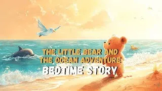 Thumbnail: 🐻The Little Bear and the Ocean Adventure | A Children's Story