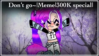 Thumbnail: Don’t Go~|Meme|GC/GL/GS|300K Special|