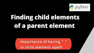 Thumbnail: How to find child elements of a parent element in selenium python | Importance of using '.' in xpath