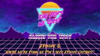 Thumbnail: Episode 8 - "Where We're Going, We Don't Need Episode Outlines"