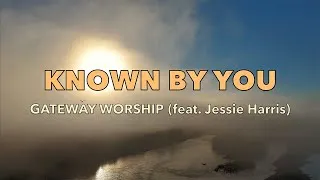 Thumbnail: Known By You - Gateway Worship (feat. Jessie Harris) - Lyric Video