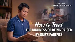 Thumbnail: Christian Testimonies, Ep. 860: How to Treat the Kindness of Being Raised by One's Parents