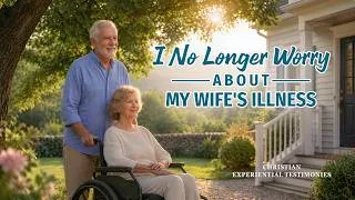 Thumbnail: Christian Experiential Testimonies, Ep. 862: I No Longer Worry About My Wife's Illness