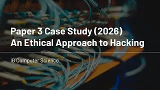 Thumbnail: IB Computer Science - Paper 3 - Case Study (2026) - An Ethical Approach to Hacking